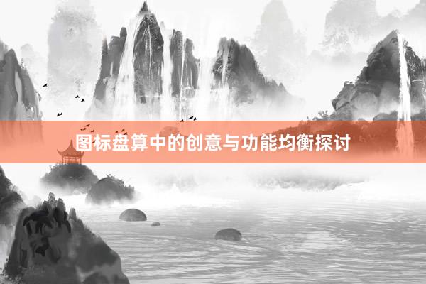 图标盘算中的创意与功能均衡探讨